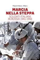 Marcia nella steppa. Soldati italiani in Russia 1941-1943 di Massimiliano Afiero edito da LEG Edizioni