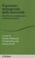 Il governo manageriale delle università. Dal direttore amministrativo al direttore generale edito da Il Mulino