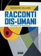 Racconti dis-umani di Giovanni Villarà edito da Booksprint