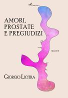 Amori, prostate e pregiudizi di Giorgio Licitra edito da Operaincertaeditore