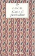 L' arte di persuadere di Blaise Pascal edito da Passigli