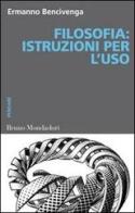 Filosofia. Istruzioni per l'uso di Ermanno Bencivenga edito da Mondadori Bruno