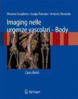 Imaging nelle urgenze vascolari. Body. Casi clinici di Mariano Scaglione, Luigia Romano, Antonio Rotondo edito da Springer Verlag