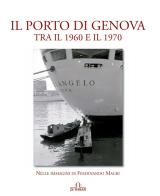 Il porto di Genova tra il 1960 e 1970. Nelle immagini di Ferdinando Magri. Ediz. illustrata di Ferdinando Magri edito da De Ferrari