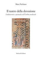 Il teatro della devozione. Confraternite e spettacolo nell'Umbria medievale di Mara Nerbano edito da Morlacchi