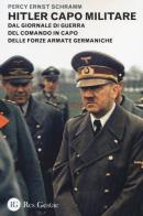 Hitler capo militare. Dal giornale di guerra del comando in capo delle forze armate germaniche di Percy E. Schramm edito da Res Gestae