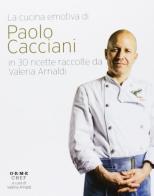 La cucina emotiva di Paolo Cacciani in 30 ricette di Paolo Cacciani edito da Orme Editori