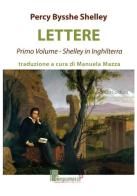 Lettere. Shelley in Inghilterra vol.1 di Percy Bysshe Shelley edito da Cinquemarzo