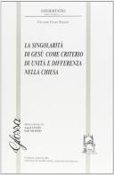 La singolarità di Gesù come criterio di unità e differenza nella Chiesa di Giovanni Cesare Pagazzi edito da Glossa