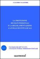 La protezione dei dati personali e la regolamentazione a livello di enti locali di Claudio Calafiore edito da Quattrosoli