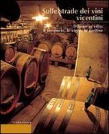 Sulle strade dei vini vicentini. Di vino in villa: il territorio, le vigne, le cantine edito da Terra Ferma Edizioni