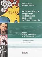Treviso-Italia. Viaggio nelle traformazioni della società tra Otto e Novecento (Treviso 8-23 ottobre 2011) edito da ISTRESCO