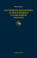 L' annessione dell'Austria al Reich tedesco e altri scritti (1918-1931) di Hans Kelsen edito da Aragno