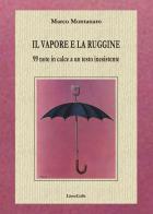 Il vapore e la ruggine. 99 note in calce a un testo inesistente di Marco Montanaro edito da LietoColle