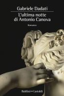 L' ultima notte di Antonio Canova di Gabriele Dadati edito da Baldini + Castoldi