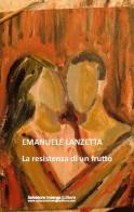 La resistenza di un frutto di Emanuele Lanzetta edito da Officina Trinacria