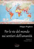Per le vie del mondo sui sentieri dell'umanità di Filippo Pugliese edito da Villani Libri