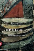 Liberare la speranza. Rotte di un pensiero non arreso di Giuliana Chiaretti edito da Enciclopedia delle Donne
