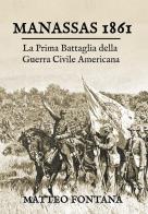 Manassas 1861. La prima battaglia della guerra civile americana di Matteo Fontana edito da Youcanprint