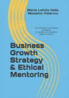 Business growth strategy & etical mentoring di Maria Letizia Gallo, Massimo Palermo edito da Youcanprint