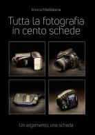 Tutta la fotografia in 100 schede di Enrico Maddalena edito da Youcanprint