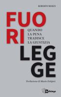 Fuorilegge. Quando la pena tradisce la giustizia di Roberto Mozzi edito da In Dialogo