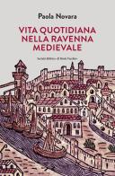 Vita quotidiana nella Ravenna Medievale di Paola Novara edito da Il Ponte Vecchio