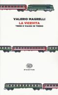 La vicevita. Treni e viaggi in treno di Valerio Magrelli edito da Einaudi