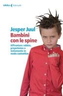 Bambini con le spine. Affrontare rabbia, prepotenza o isolamento in modo costruttivo di Jesper Juul edito da Feltrinelli