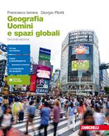 Geografia. Uomini e spazi globali. Per le Scuole superiori. Con Contenuto digitale (fornito elettronicamente) di Francesco Iarrera, Giorgio Pilotti edito da Zanichelli