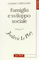 Famiglia e sviluppo sociale nelle opere di Frederic Le Play di Ulderico Bernardi edito da Jaca Book