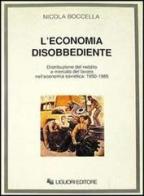 L' economia disobbediente. Distribuzione del reddito e mercato del lavoro nell'economia sovietica: 1950-1985 di Nicola Boccella edito da Liguori