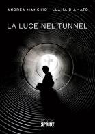 La luce nel tunnel di Andrea Mancino, Luana D'Amato edito da Booksprint