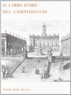Il libro d'oro del Campidoglio (rist. anast. Roma, 1893-97) edito da Forni