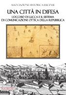 Una città in difesa. L'occhio di Lucca e il sistema di comunicazione ottica della Repubblica edito da Tra le righe libri
