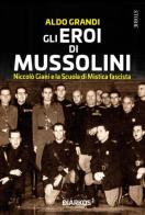 Gli eroi di Mussolini. Niccolò Giani e la Scuola di Mistica fascista di Aldo Grandi edito da DIARKOS