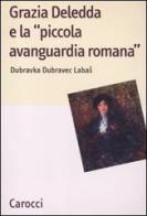 Grazia Deledda e la «piccola avanguardia romana» di Dubravka Dubravec Labas edito da Carocci