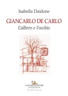 Giancarlo De Carlo. L'albero e l'occhio di Isabella Daidone edito da Gangemi Editore