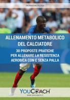 Allenamento metabolico del calciatore. 30 proposte pratiche per allenare la resistenza aerobica con e senza palla edito da Youcoach
