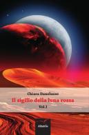 Il sigillo della luna rossa di Chiara Daneluzzo edito da Gruppo Albatros Il Filo