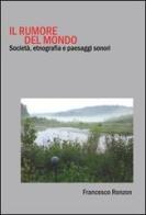 Il rumore del mondo. Società, etnografia e paesaggi sonori di Francesco Ronzon edito da QuiEdit