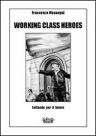 Working class heroes. Lottando per il futuro. Ediz. illustrata di Francesco Masangui edito da La Bancarella (Piombino)
