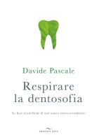 Respirare la dentosofia. Le basi scientifiche di una nuova neuro-ortodonzia di Davide Pascale edito da Enea Edizioni