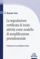 La segnalazione certificata di inizio attività come modello di semplificazione procedimentale di Donato Vese edito da Pacini Editore