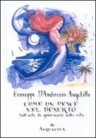 Come un pesce nel deserto di Giuseppe D'Ambrosio Angelillo edito da Acquaviva