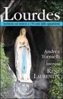 Lourdes. Inchiesta sul mistero a 150 anni dalle apparizioni di Andrea Tornielli, René Laurentin edito da Art