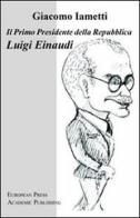 Il primo Presidente della Repubblica Luigi Einaudi di Giacomo Iametti edito da EPAP