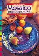 Mosaico. Idee decorative di Ingrid Moras edito da Edizioni del Borgo