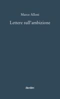 Lettere sull'ambizione di Marco Alloni edito da Liberilibri