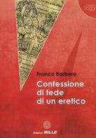 Confessione di fede di un eretico di Franco Barbero edito da Edizioni Mille